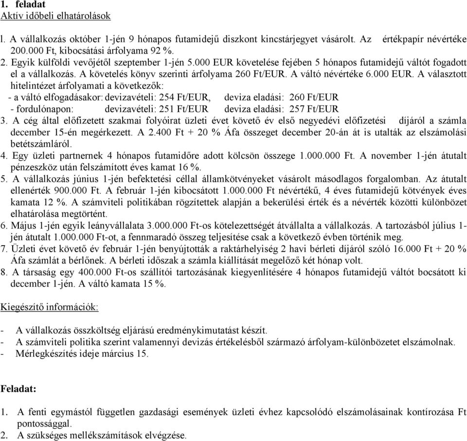 követelése fejében 5 hónapos futamidejű váltót fogadott el a vállalkozás. A követelés könyv szerinti árfolyama 260 Ft/EUR. A váltó névértéke 6.000 EUR.