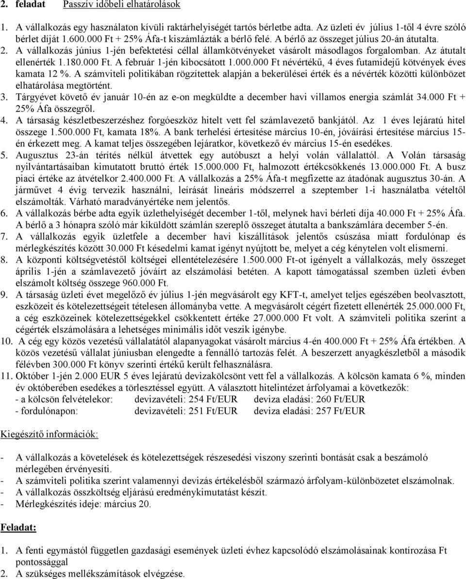 Az átutalt ellenérték 1.180.000 Ft. A február 1-jén kibocsátott 1.000.000 Ft névértékű, 4 éves futamidejű kötvények éves kamata 12 %.