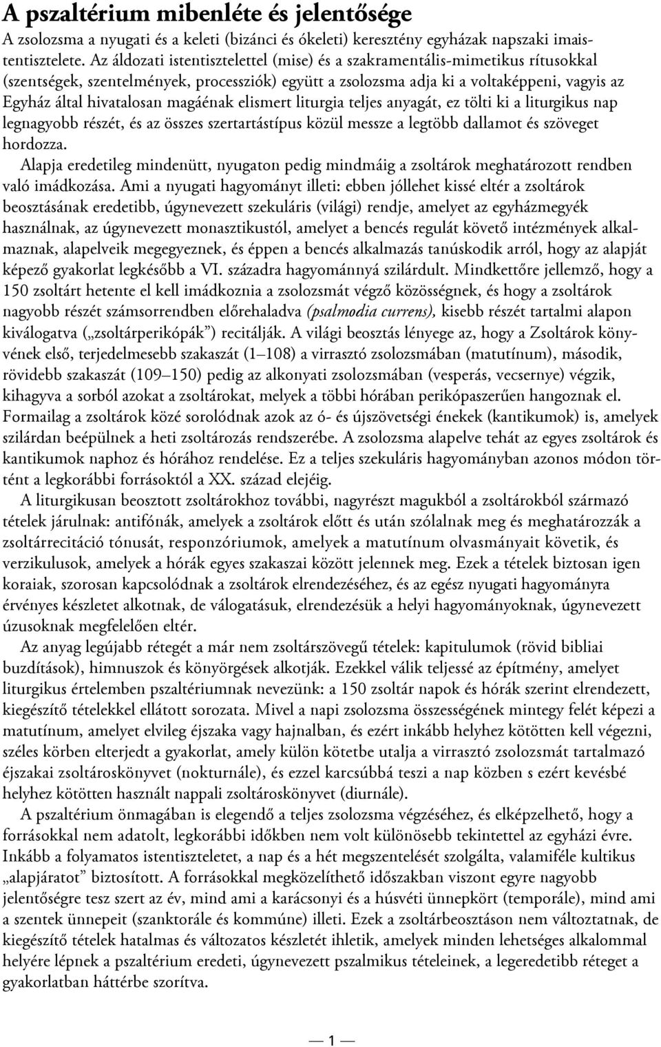 magáénak elismert liturgia teljes anyagát, ez tölti ki a liturgikus nap legnagyobb részét, és az összes szertartástípus közül messze a legtöbb dallamot és szöveget hordozza.
