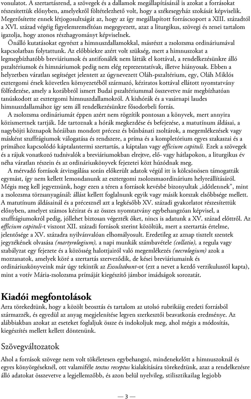 század végéig figyelemreméltóan megegyezett, azaz a liturgikus, szövegi és zenei tartalom igazolja, hogy azonos részhagyományt képviselnek.