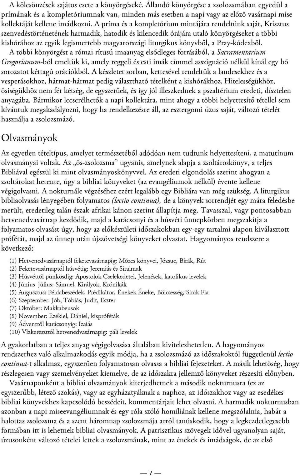 A príma és a kompletórium mintájára rendeltünk saját, Krisztus szenvedéstörténetének harmadik, hatodik és kilencedik órájára utaló könyörgéseket a többi kishórához az egyik legismertebb magyarországi
