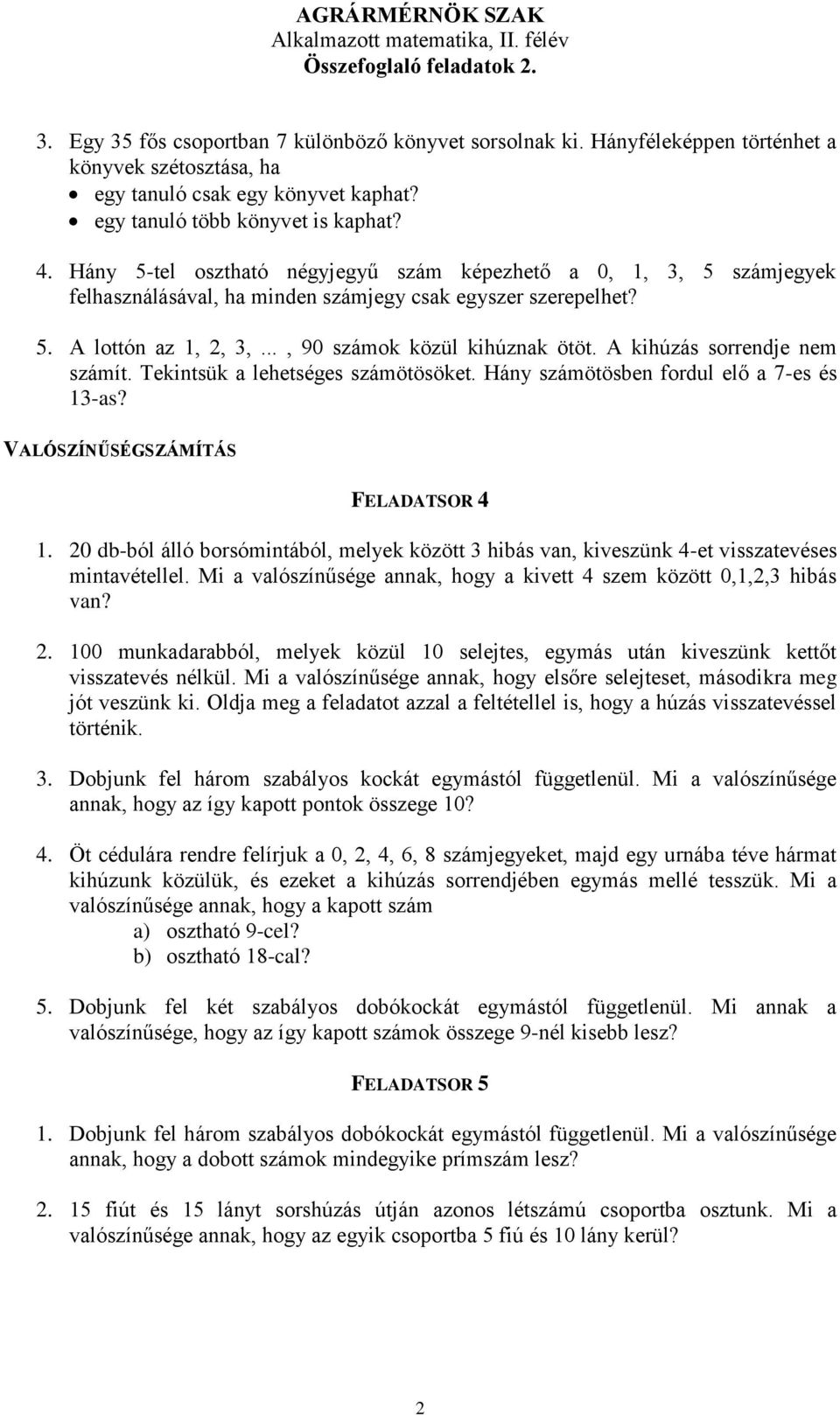 A kihúzás sorrendje nem számít. Tekintsük a lehetséges számötösöket. Hány számötösben fordul elő a 7-es és 13-as? VALÓSZÍNŰSÉGSZÁMÍTÁS FELADATSOR 1.