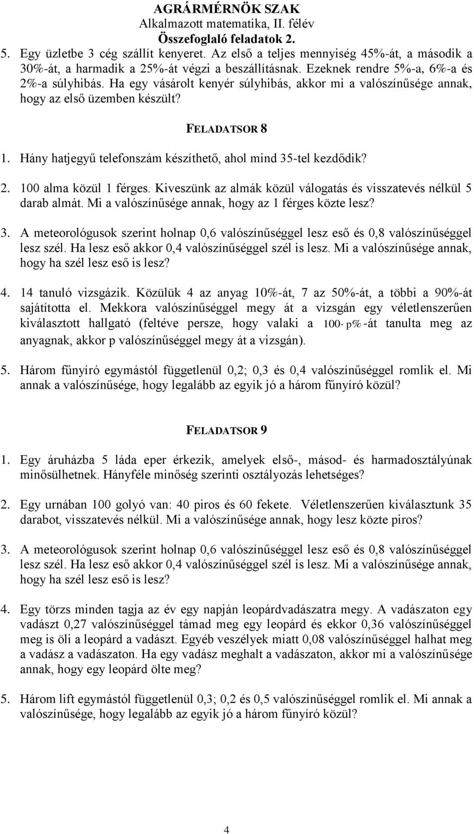 100 alma közül 1 férges. Kiveszünk az almák közül válogatás és visszatevés nélkül 5 darab almát. Mi a valószínűsége annak hogy az 1 férges közte lesz? 3.