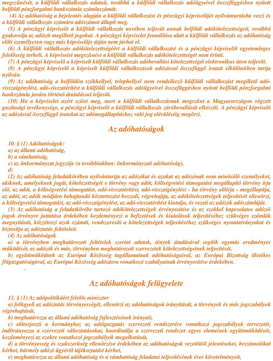 (5) A pénzügyi képviselõ a külföldi vállalkozás nevében teljesíti annak belföldi adókötelezettségeit, továbbá gyakorolja az adózót megilletõ jogokat.