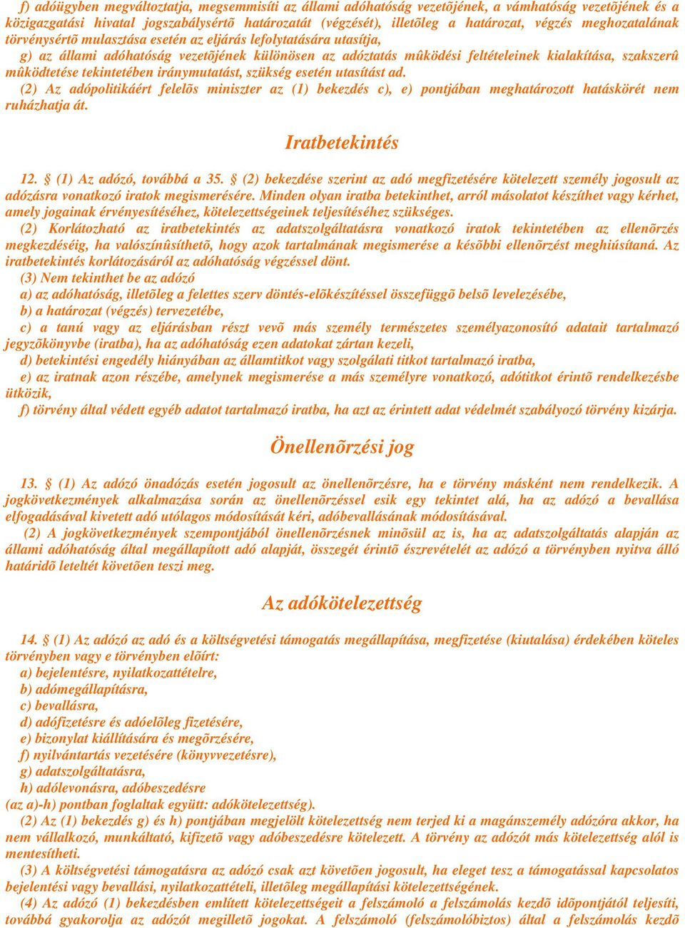 tekintetében iránymutatást, szükség esetén utasítást ad. (2) Az adópolitikáért felelõs miniszter az (1) bekezdés c), e) pontjában meghatározott hatáskörét nem ruházhatja át. Iratbetekintés 12.