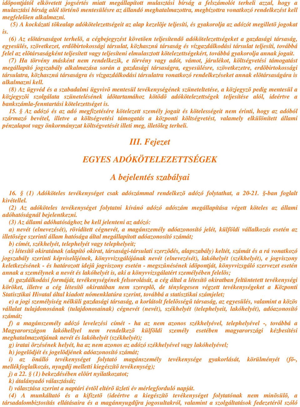 (6) Az elõtársaságot terhelõ, a cégbejegyzést követõen teljesítendõ adókötelezettségeket a gazdasági társaság, egyesülés, szövetkezet, erdõbirtokossági társulat, közhasznú társaság és vízgazdálkodási