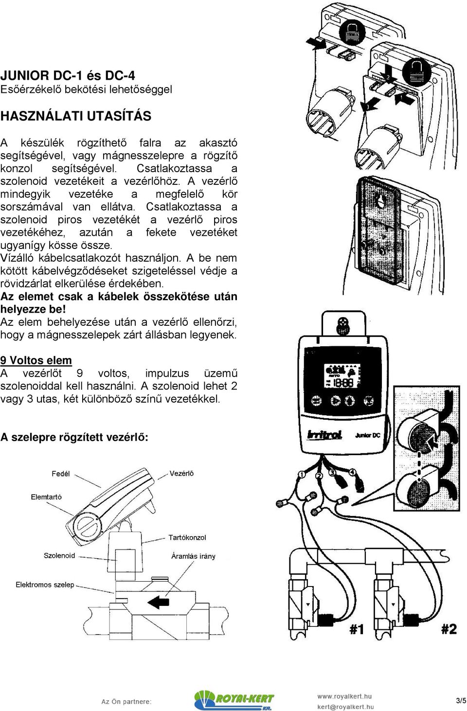 Csatlakoztassa a szolenoid piros vezetékét a vezérlő piros vezetékéhez, azután a fekete vezetéket ugyanígy kösse össze. Vízálló kábelcsatlakozót használjon.