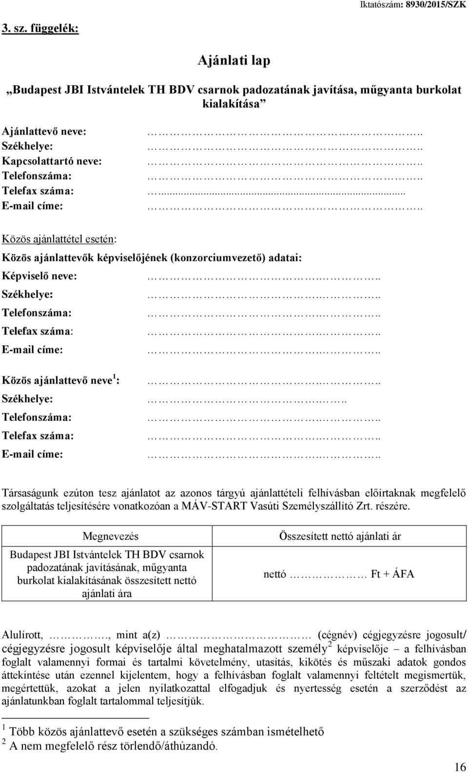 E-mail címe:............. Közös ajánlattétel esetén: Közös ajánlattevők képviselőjének (konzorciumvezető) adatai: Képviselő neve:... Székhelye:... Telefonszáma:... Telefax száma:... E-mail címe:.