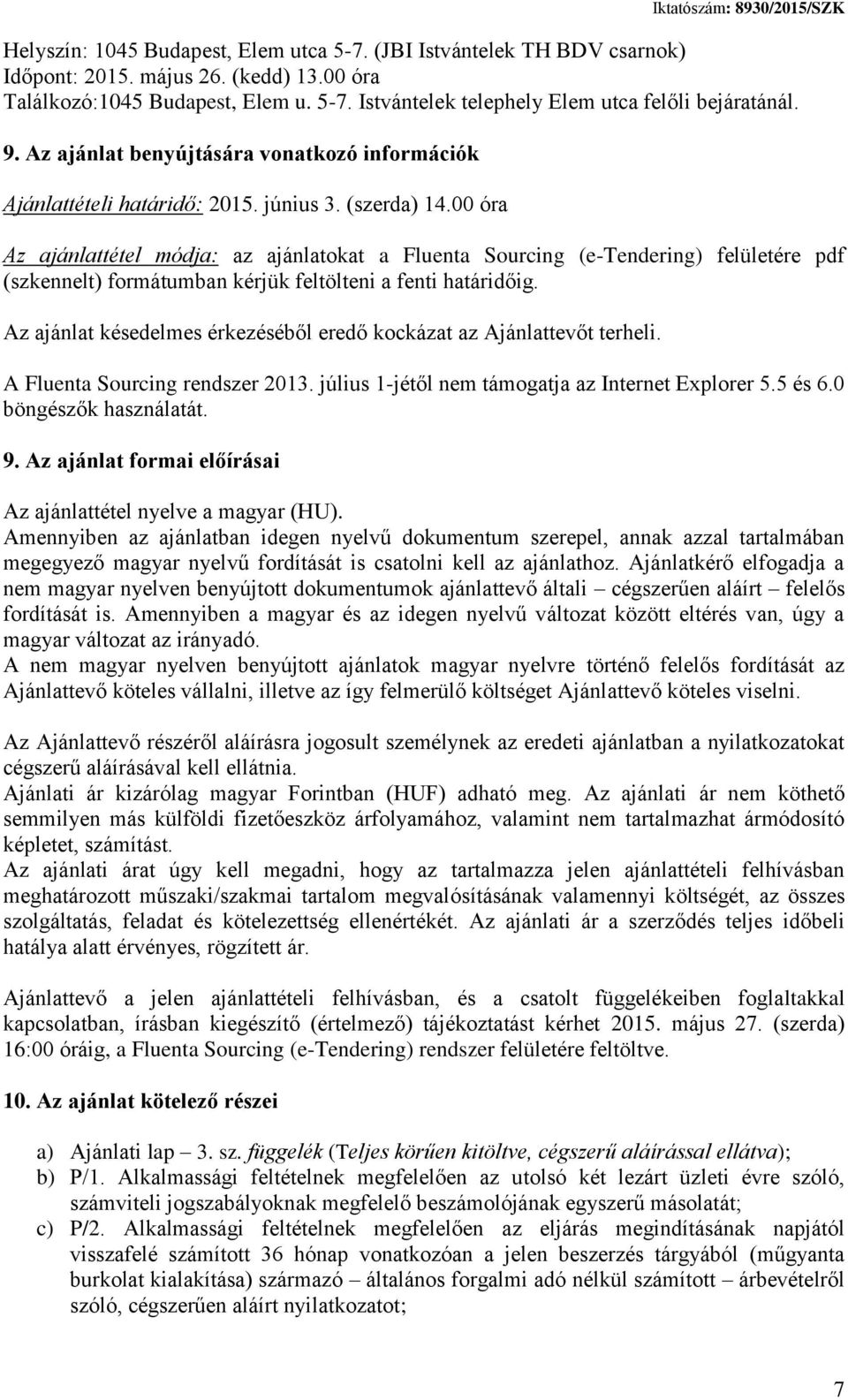 00 óra Az ajánlattétel módja: az ajánlatokat a Fluenta Sourcing (e-tendering) felületére pdf (szkennelt) formátumban kérjük feltölteni a fenti határidőig.