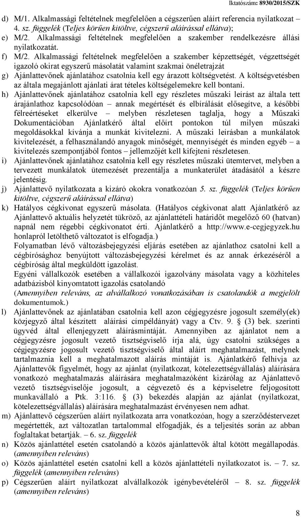 Alkalmassági feltételnek megfelelően a szakember képzettségét, végzettségét igazoló okirat egyszerű másolatát valamint szakmai önéletrajzát g) Ajánlattevőnek ajánlatához csatolnia kell egy árazott