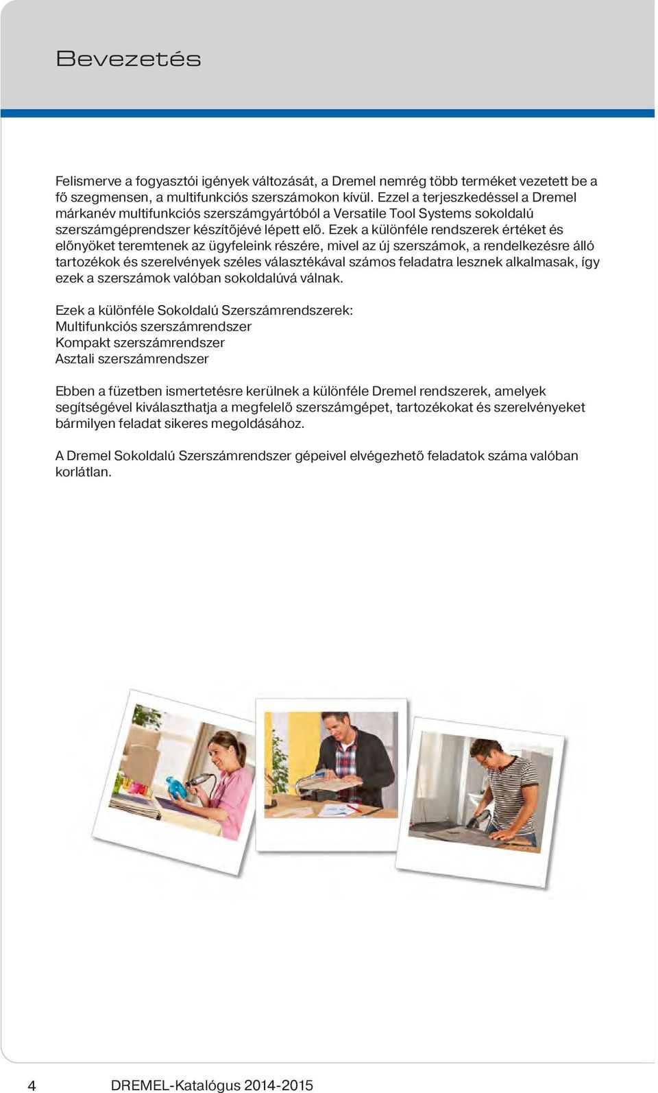 Ezek a különféle rendszerek értéket és előnyöket teremtenek az ügyfeleink részére, mivel az új szerszámok, a rendelkezésre álló tartozékok és szerelvények széles választékával számos feladatra