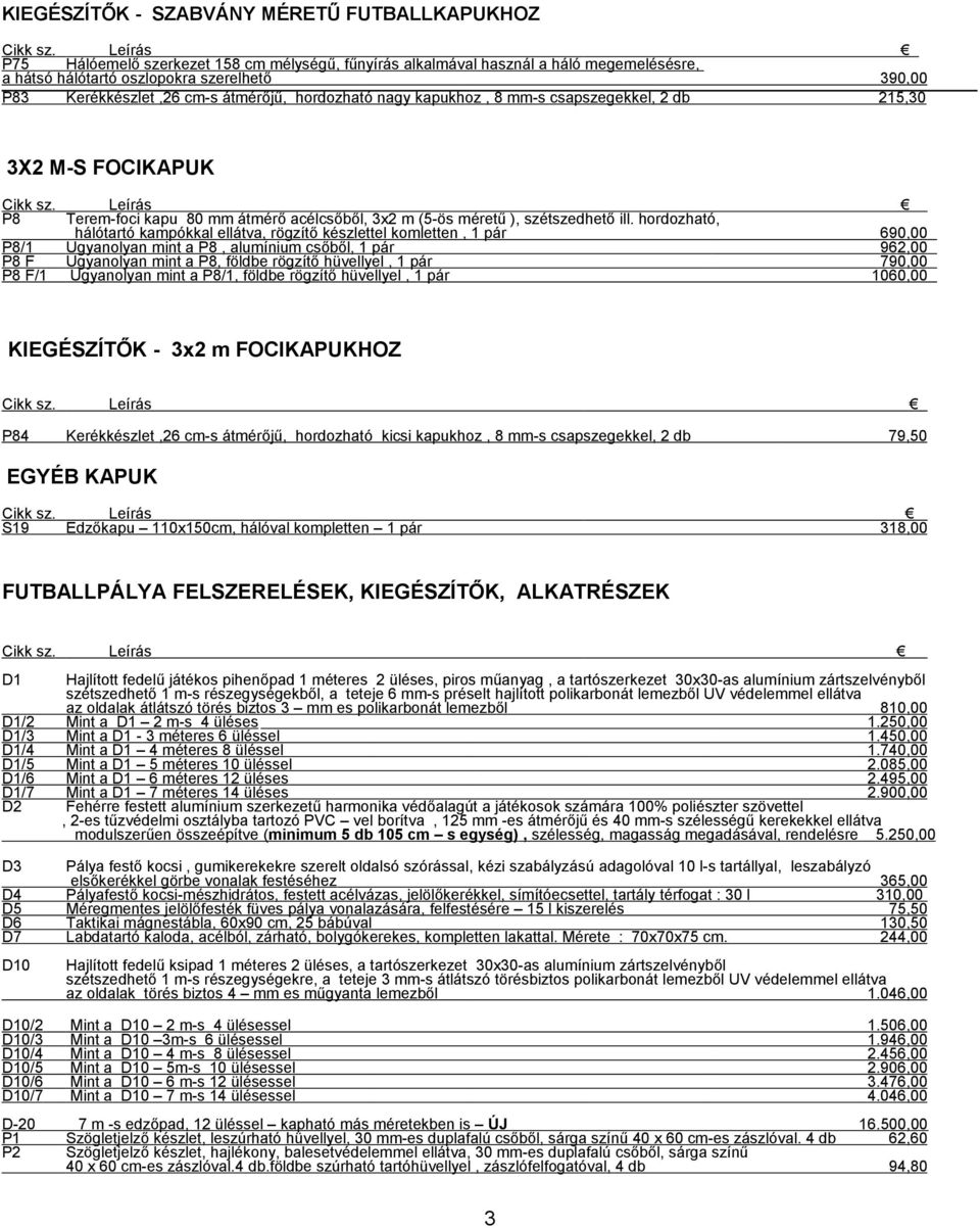 hordozható, hálótartó kampókkal ellátva, rögzítő készlettel komletten, 1 pár 690,00 P8/1 Ugyanolyan mint a P8, alumínium csőből, 1 pár 962,00 P8 F Ugyanolyan mint a P8, földbe rögzítő hüvellyel, 1