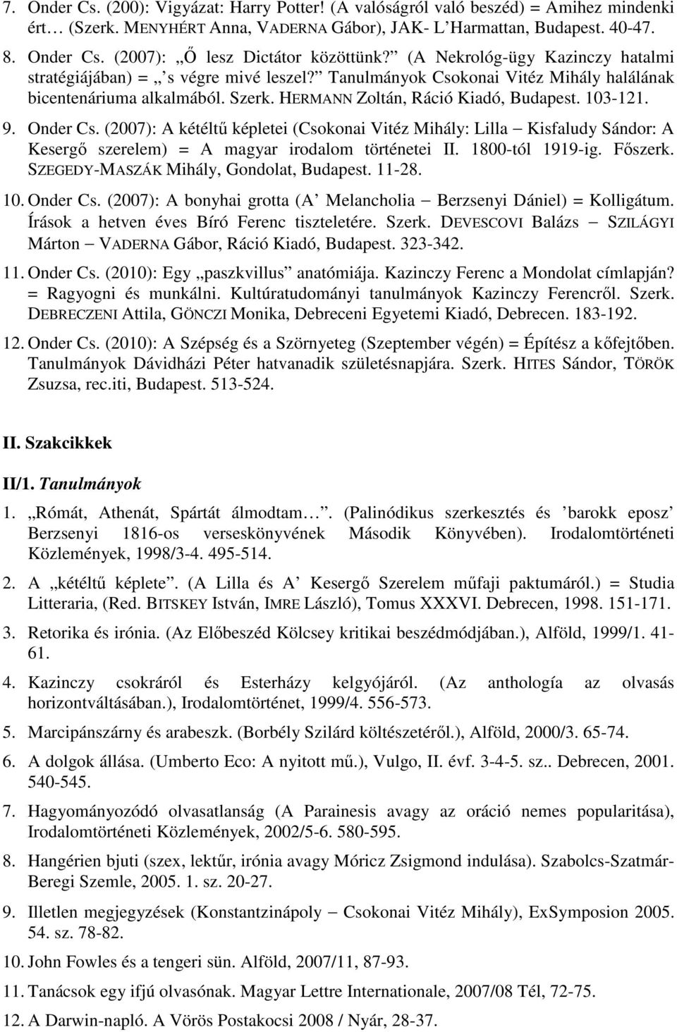 Onder Cs. (2007): A kétéltű képletei (Csokonai Vitéz Mihály: Lilla Kisfaludy Sándor: A Kesergő szerelem) = A magyar irodalom történetei II. 1800-tól 1919-ig. Főszerk.