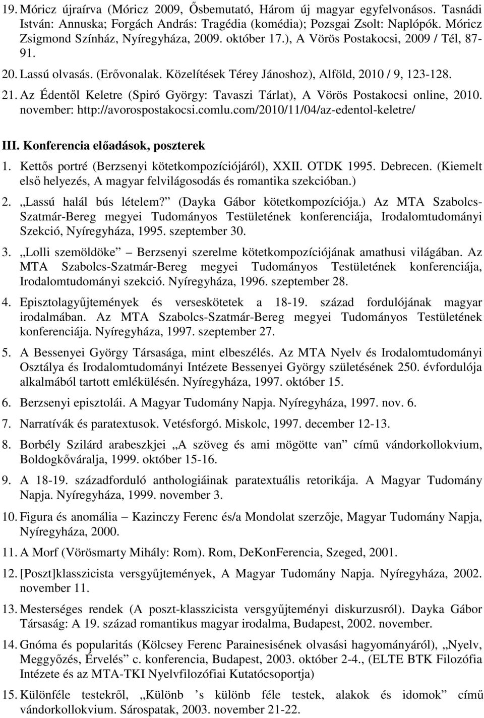 Az Édentől Keletre (Spiró György: Tavaszi Tárlat), A Vörös Postakocsi online, 2010. november: http://avorospostakocsi.comlu.com/2010/11/04/az-edentol-keletre/ III. Konferencia előadások, poszterek 1.