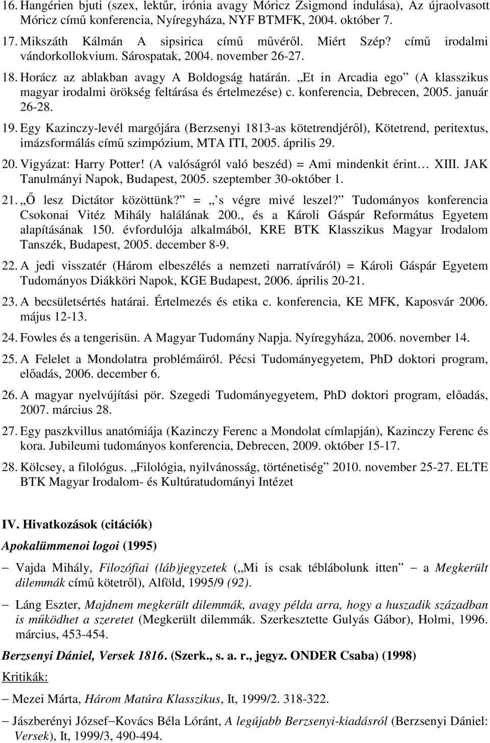 Et in Arcadia ego (A klasszikus magyar irodalmi örökség feltárása és értelmezése) c. konferencia, Debrecen, 2005. január 26-28. 19.