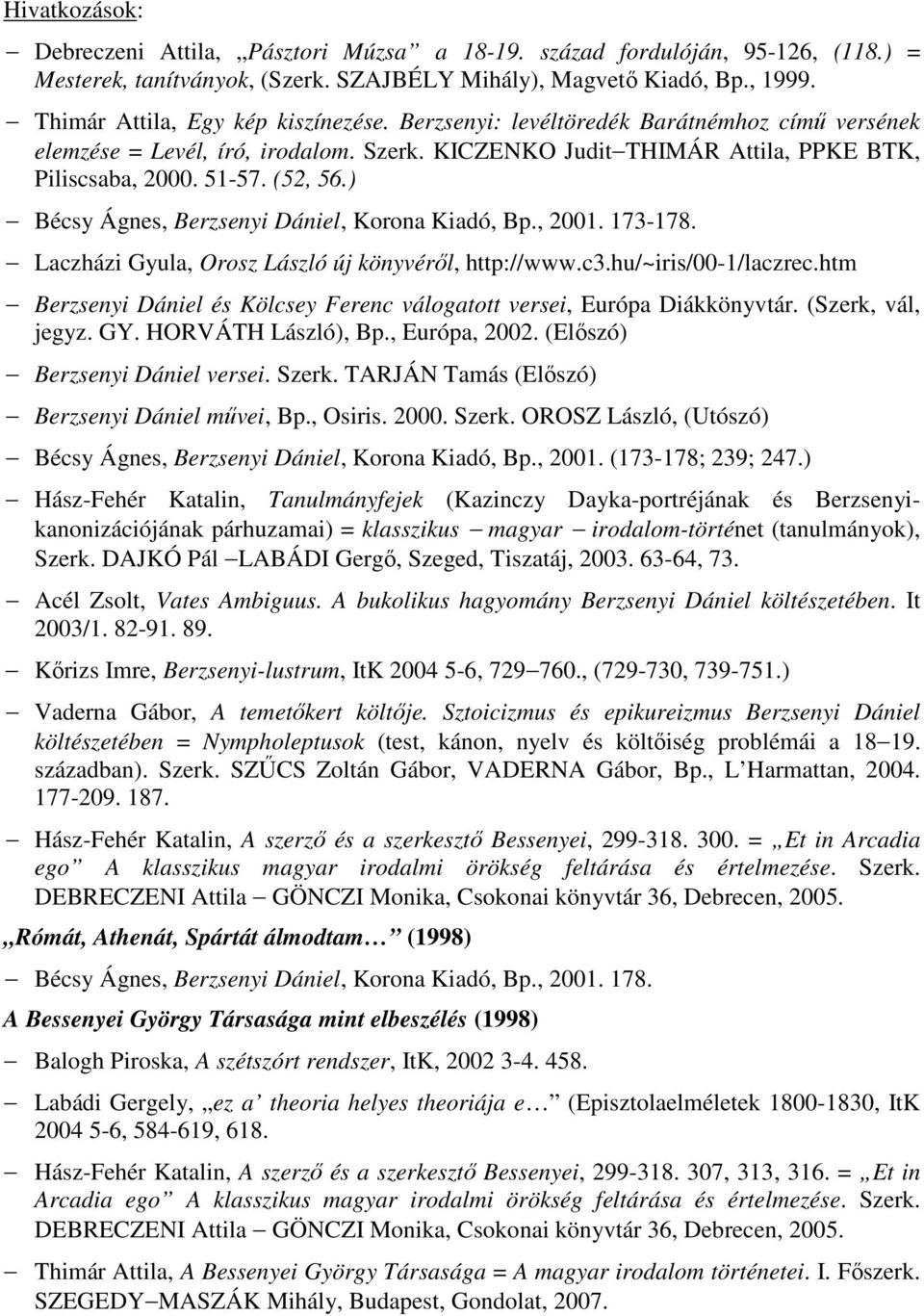 ) Bécsy Ágnes, Berzsenyi Dániel, Korona Kiadó, Bp., 2001. 173-178. Laczházi Gyula, Orosz László új könyvéről, http://www.c3.hu/~iris/00-1/laczrec.