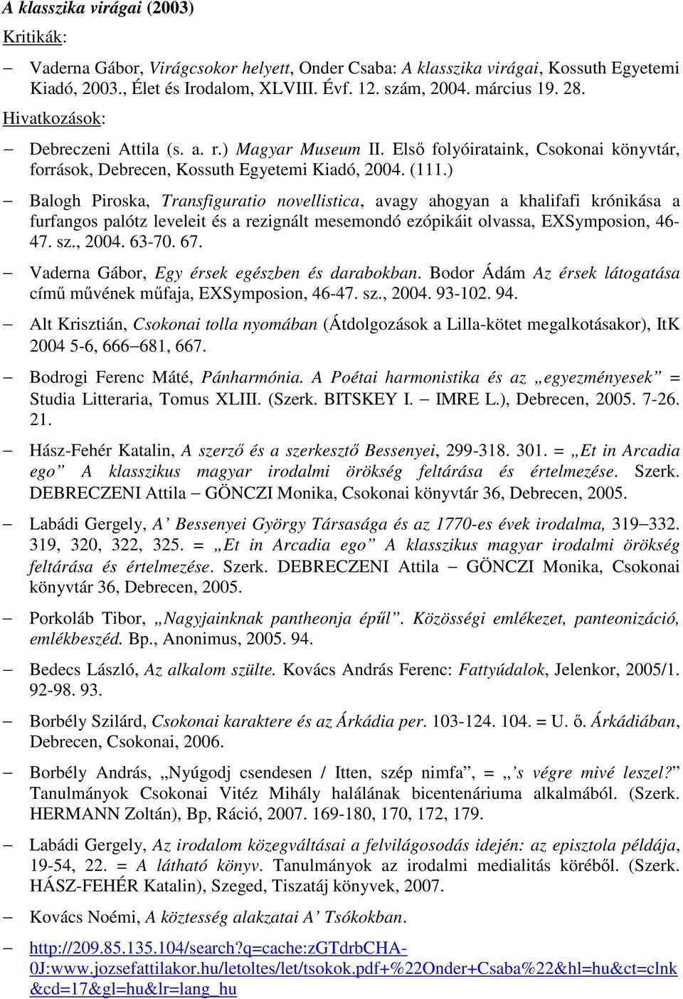 ) Balogh Piroska, Transfiguratio novellistica, avagy ahogyan a khalifafi krónikása a furfangos palótz leveleit és a rezignált mesemondó ezópikáit olvassa, EXSymposion, 46-47. sz., 2004. 63-70. 67.