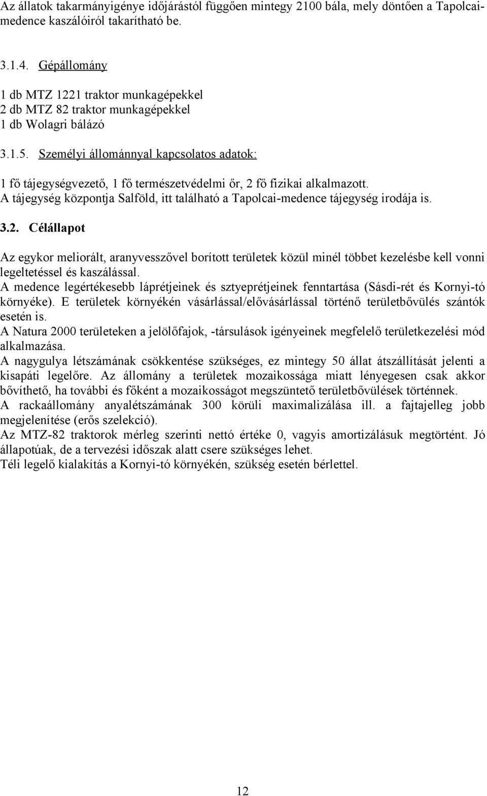 Személyi állománnyal kapcsolatos adatok: 1 fő tájegységvezető, 1 fő természetvédelmi őr, 2 fő fizikai alkalmazott. A tájegység központja Salföld, itt található a Tapolcai-medence tájegység irodája is.