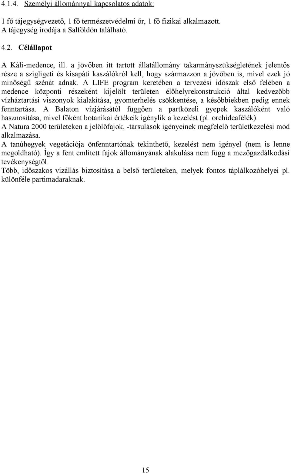 a jövőben itt tartott állatállomány takarmányszükségletének jelentős része a szigligeti és kisapáti kaszálókról kell, hogy származzon a jövőben is, mivel ezek jó minőségű szénát adnak.