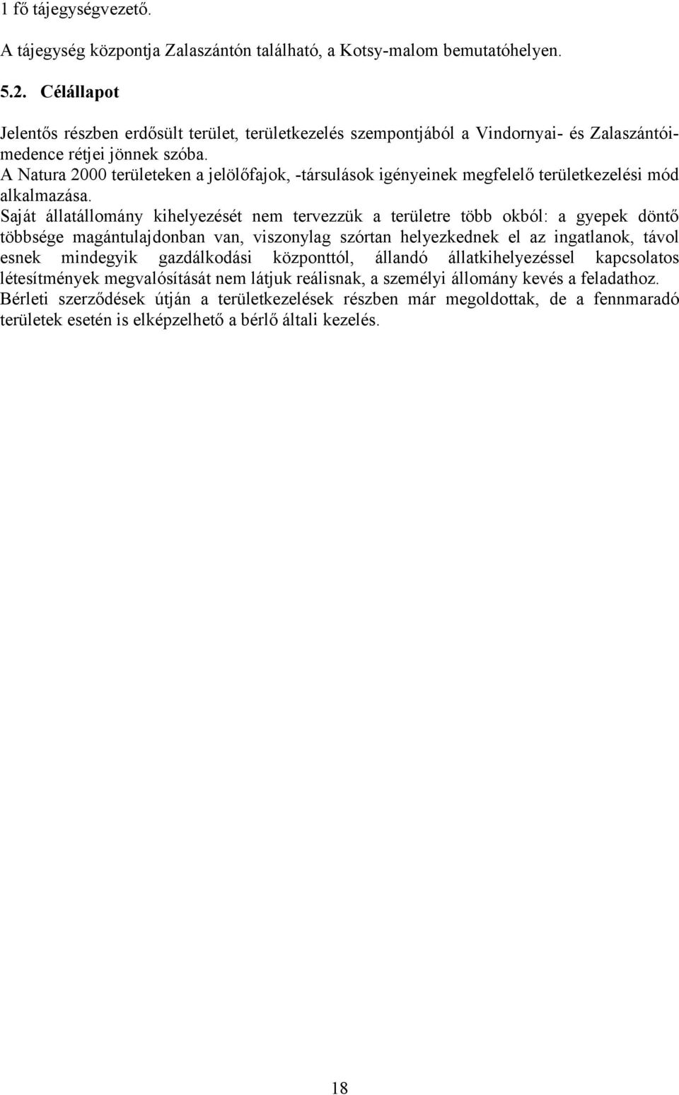 A Natura 2000 területeken a jelölőfajok, -társulások igényeinek megfelelő területkezelési mód alkalmazása.