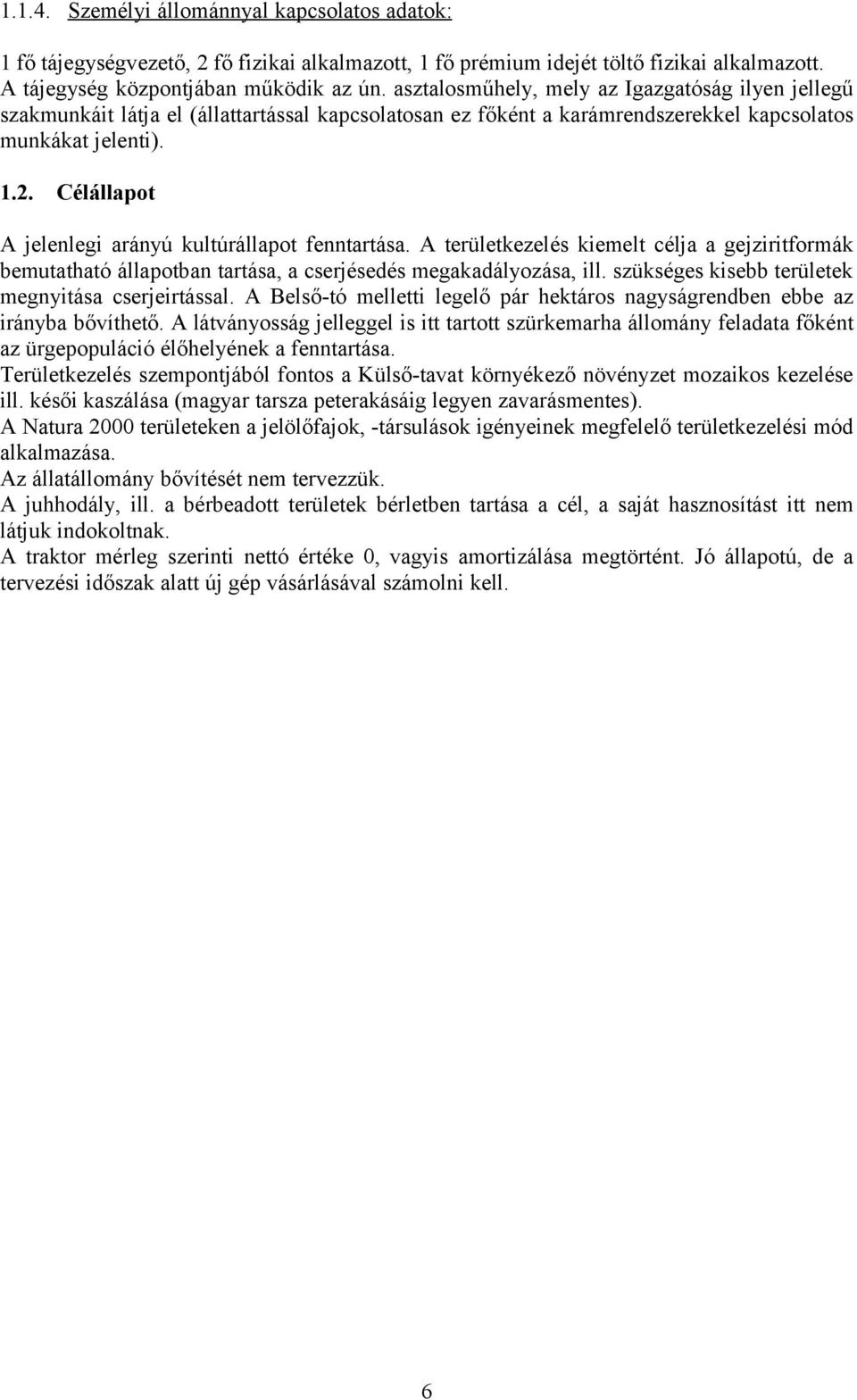 Célállapot A jelenlegi arányú kultúrállapot fenntartása. A területkezelés kiemelt célja a gejziritformák bemutatható állapotban tartása, a cserjésedés megakadályozása, ill.