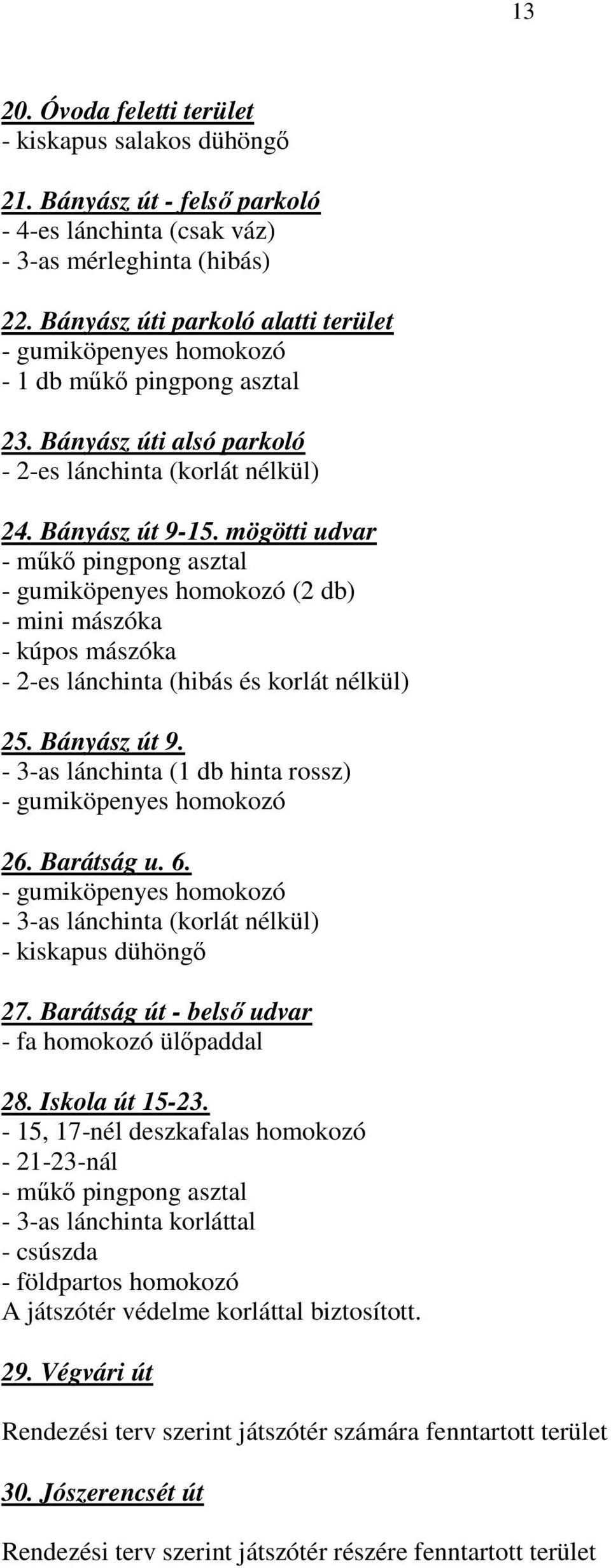 mögötti udvar - gumiköpenyes homokozó (2 db) - mini mászóka - kúpos mászóka - 2-es lánchinta (hibás és korlát nélkül) 25. Bányász út 9. - 3-as lánchinta (1 db hinta rossz) - gumiköpenyes homokozó 26.