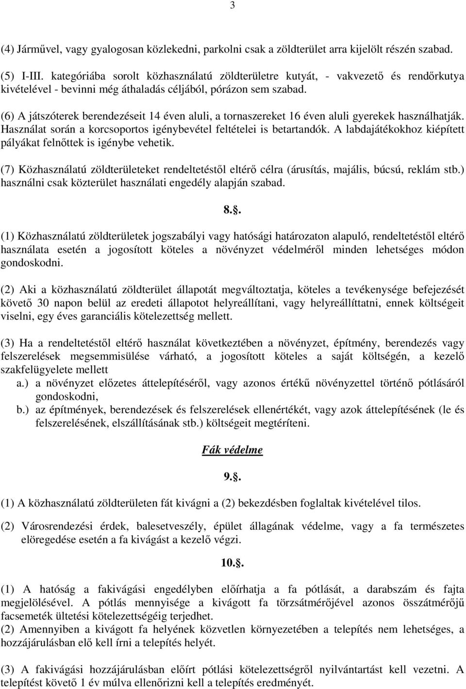 (6) A játszóterek berendezéseit 14 éven aluli, a tornaszereket 16 éven aluli gyerekek használhatják. Használat során a korcsoportos igénybevétel feltételei is betartandók.