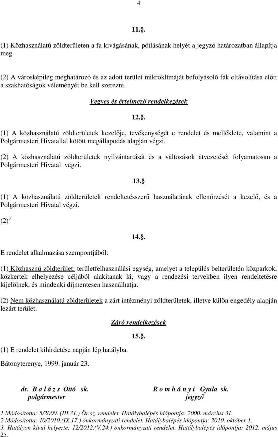 . (1) A közhasználatú zöldterületek kezelője, tevékenységét e rendelet és melléklete, valamint a Polgármesteri Hivatallal kötött megállapodás alapján végzi.