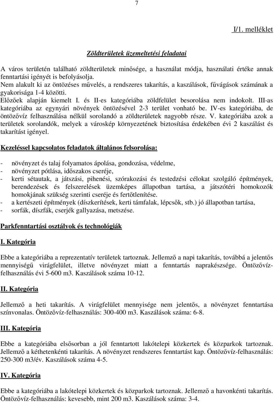 és II-es kategóriába zöldfelület besorolása nem indokolt. III-as kategóriába az egynyári növények öntözésével 2-3 terület vonható be.