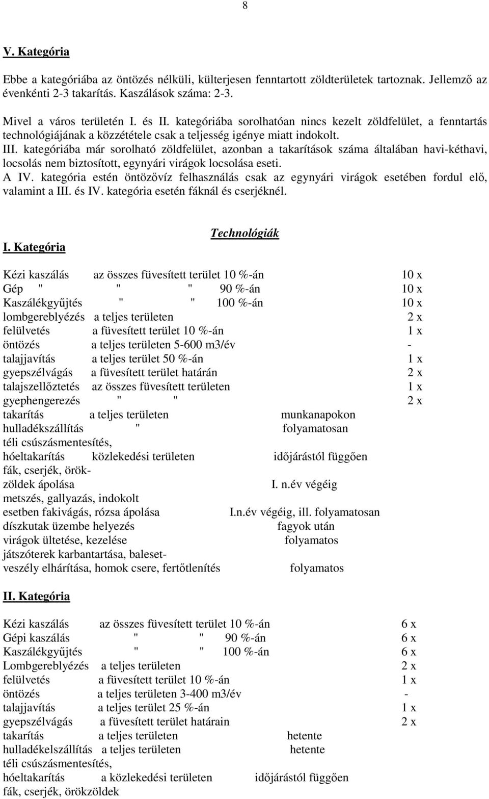 kategóriába már sorolható zöldfelület, azonban a takarítások száma általában havi-kéthavi, locsolás nem biztosított, egynyári virágok locsolása eseti. A IV.