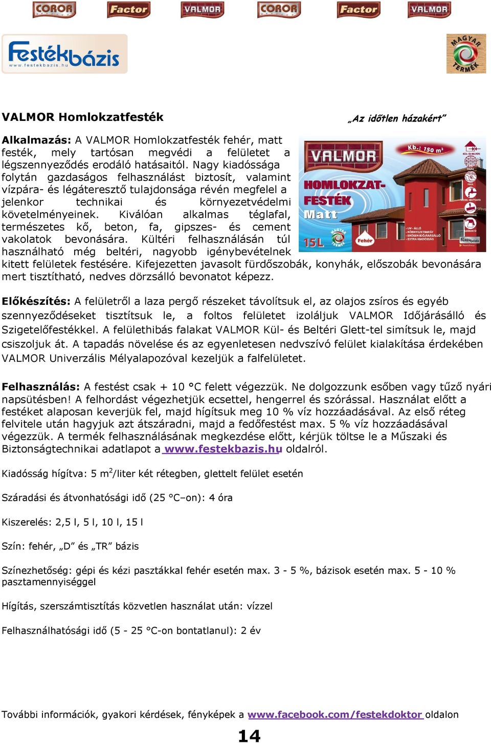 Kiválóan alkalmas téglafal, természetes kő, beton, fa, gipszes- és cement vakolatok bevonására. Kültéri felhasználásán túl használható még beltéri, nagyobb igénybevételnek kitett felületek festésére.