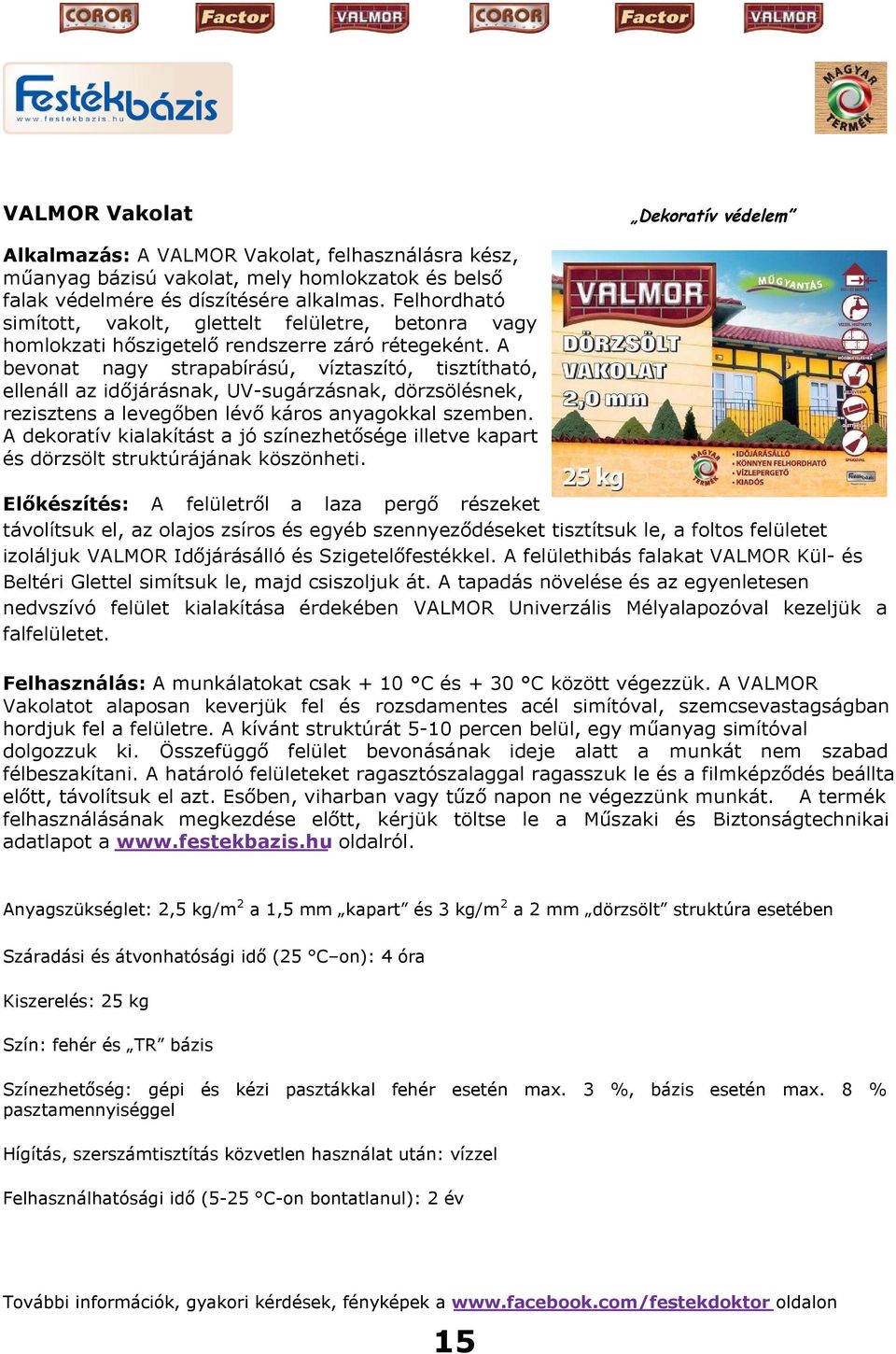 A bevonat nagy strapabírású, víztaszító, tisztítható, ellenáll az időjárásnak, UV-sugárzásnak, dörzsölésnek, rezisztens a levegőben lévő káros anyagokkal szemben.