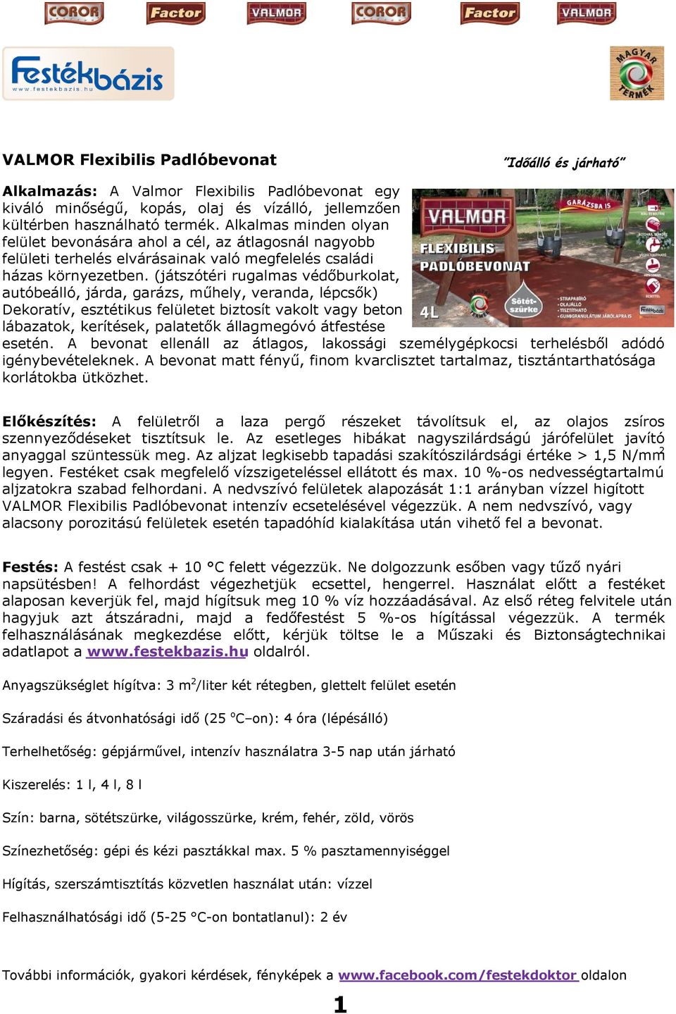 (játszótéri rugalmas védőburkolat, autóbeálló, járda, garázs, műhely, veranda, lépcsők) Dekoratív, esztétikus felületet biztosít vakolt vagy beton lábazatok, kerítések, palatetők állagmegóvó
