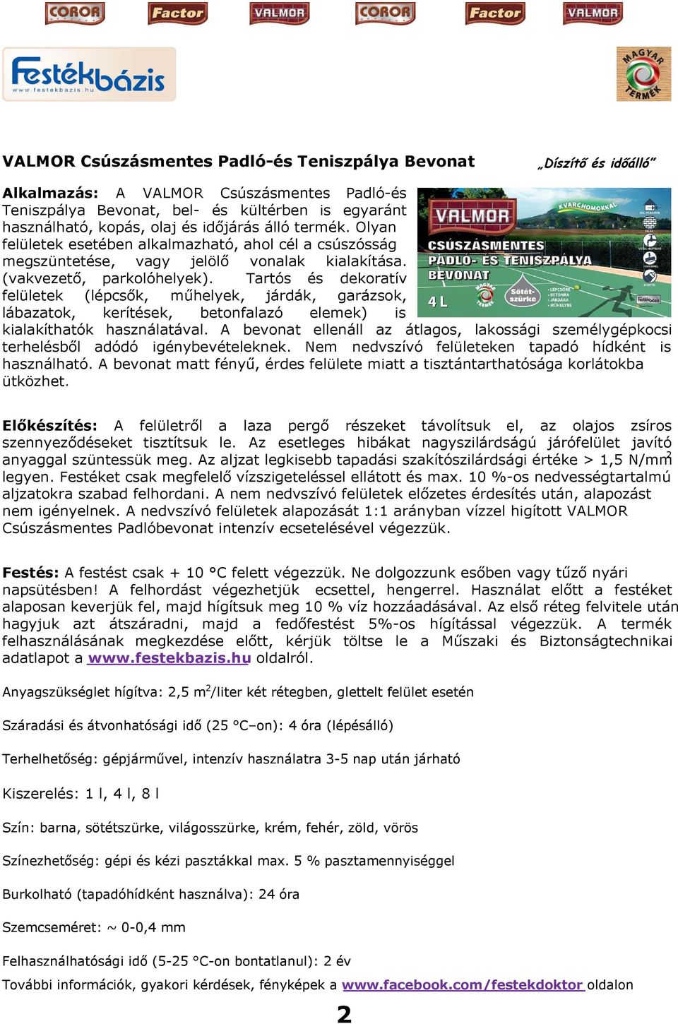 Tartós és dekoratív felületek (lépcsők, műhelyek, járdák, garázsok, lábazatok, kerítések, betonfalazó elemek) is kialakíthatók használatával.