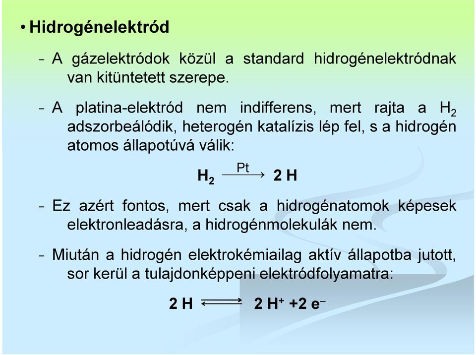 atomos állapotúvá válik: H 2 Pt 2 H Ez azért fontos, mert csak a hidrogénatomok képesek elektronleadásra, a