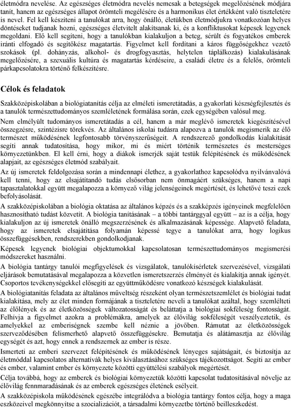 Fel kell készíteni a tanulókat arra, hogy önálló, életükben életmódjukra vonatkozóan helyes döntéseket tudjanak hozni, egészséges életvitelt alakítsanak ki, és a konfliktusokat képesek legyenek