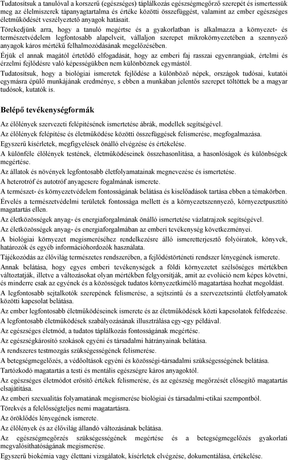 Törekedjünk arra, hogy a tanuló megértse és a gyakorlatban is alkalmazza a környezet- és természetvédelem legfontosabb alapelveit, vállaljon szerepet mikrokörnyezetében a szennyezı anyagok káros