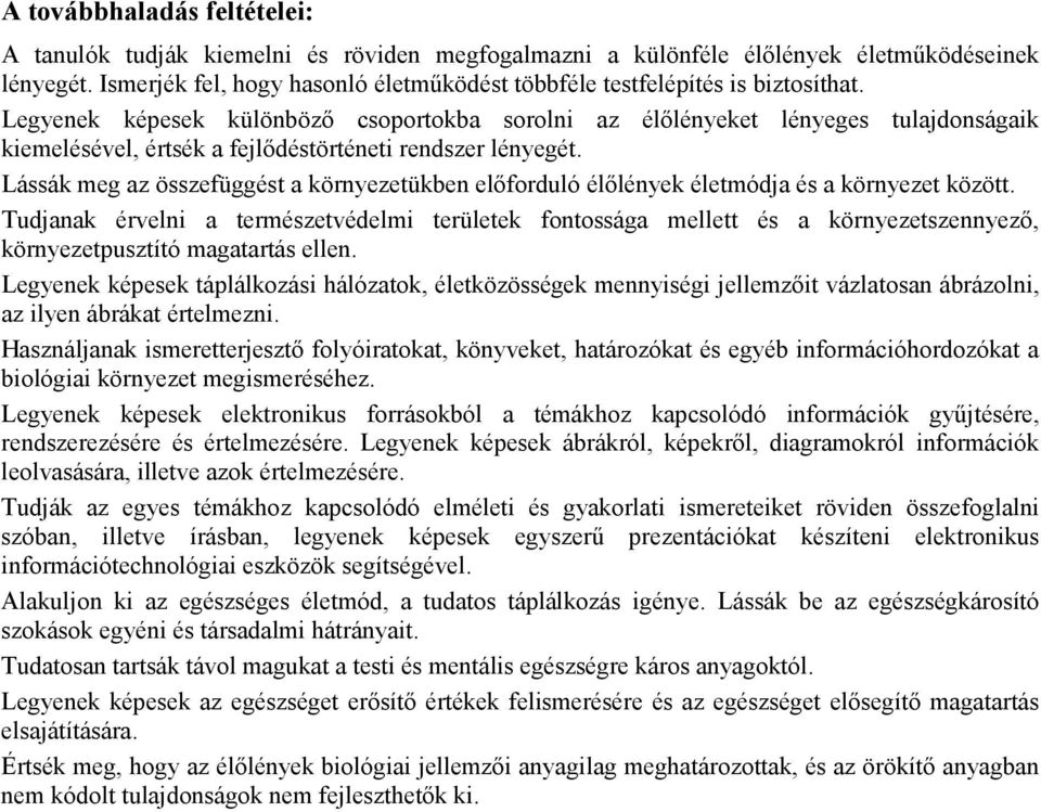 Legyenek képesek különbözı csoportokba sorolni az élılényeket lényeges tulajdonságaik kiemelésével, értsék a fejlıdéstörténeti rendszer lényegét.