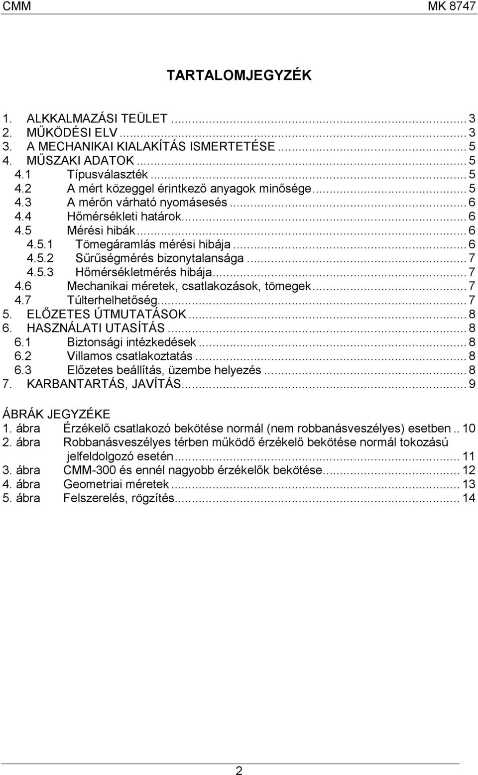 .. 7 4.7 Túlterhelhetőség... 7 5. ELŐZETES ÚTMUTTÁSOK... 8. HSZNÁLTI UTSÍTÁS... 8.1 Biztonsági intézkedések... 8.2 Villamos csatlakoztatás... 8.3 Előzetes beállítás, üzembe helyezés... 8 7.