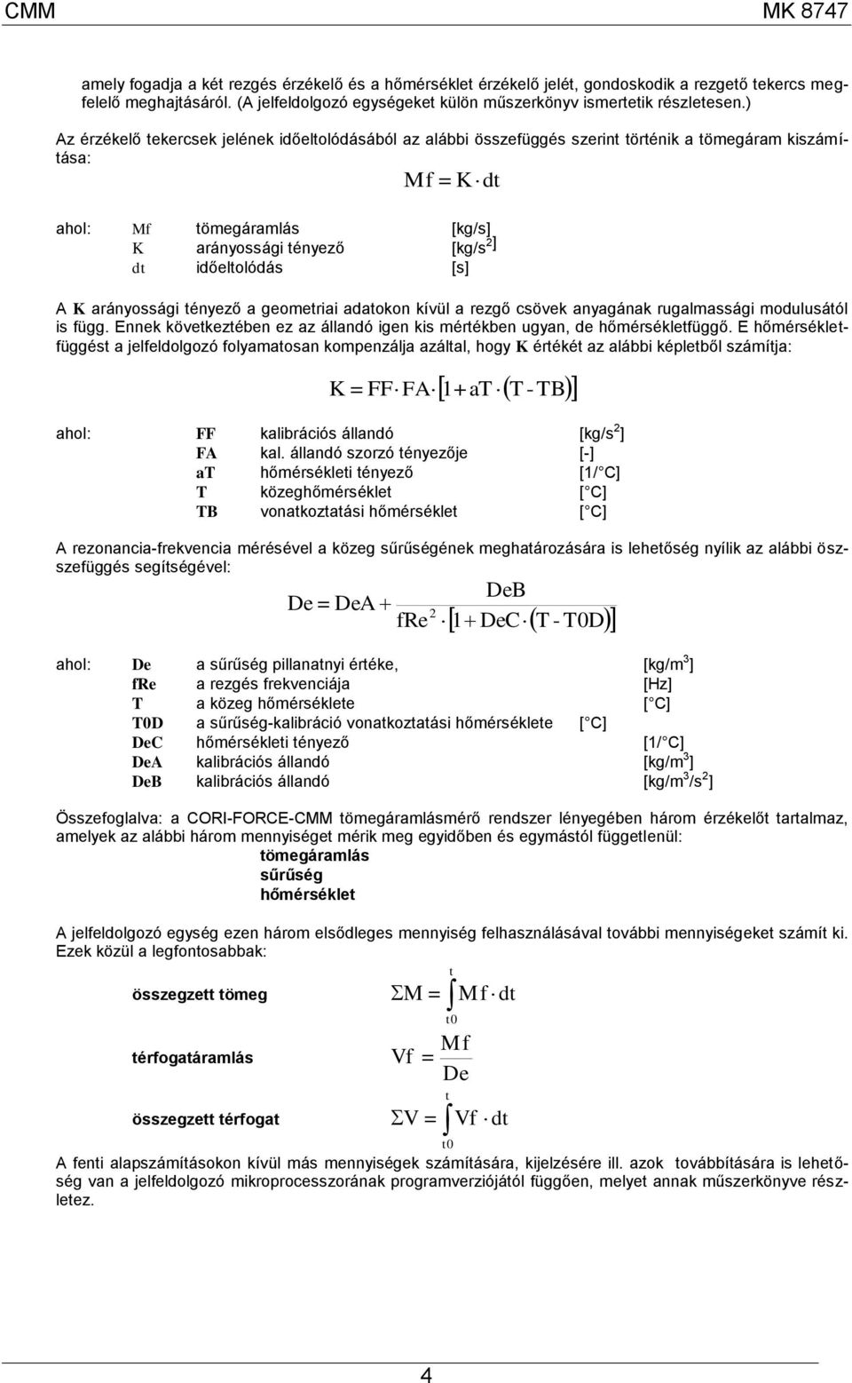 [s] K arányossági tényező a geometriai adatokon kívül a rezgő csövek anyagának rugalmassági modulusától is függ. Ennek következtében ez az állandó igen kis mértékben ugyan, de hőmérsékletfüggő.