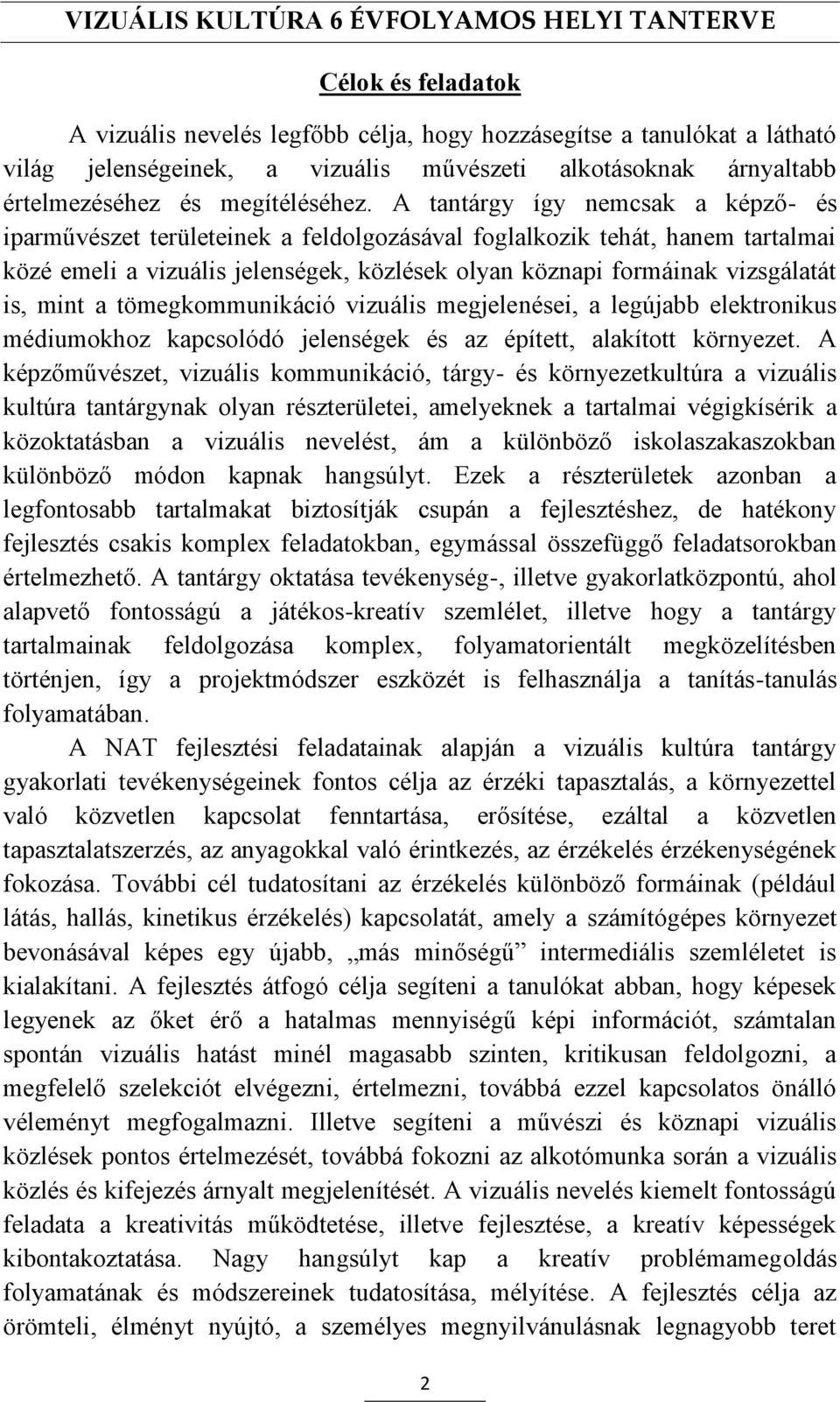 mint a tömegkommunikáció vizuális megjelenései, a legújabb elektronikus médiumokhoz kapcsolódó jelenségek és az épített, alakított környezet.