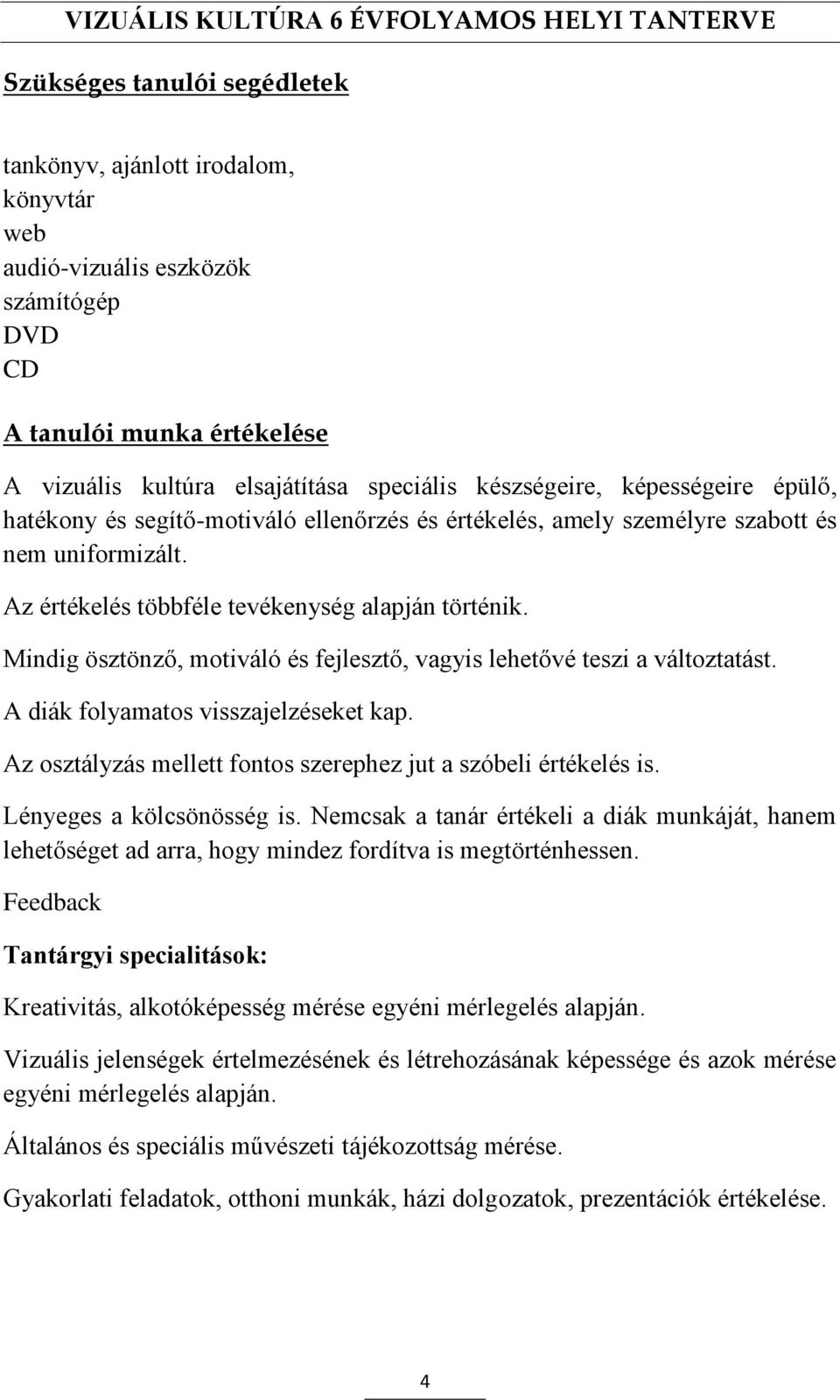 Mindig ösztönző, motiváló és fejlesztő, vagyis lehetővé teszi a változtatást. A diák folyamatos visszajelzéseket kap. Az osztályzás mellett fontos szerephez jut a szóbeli értékelés is.