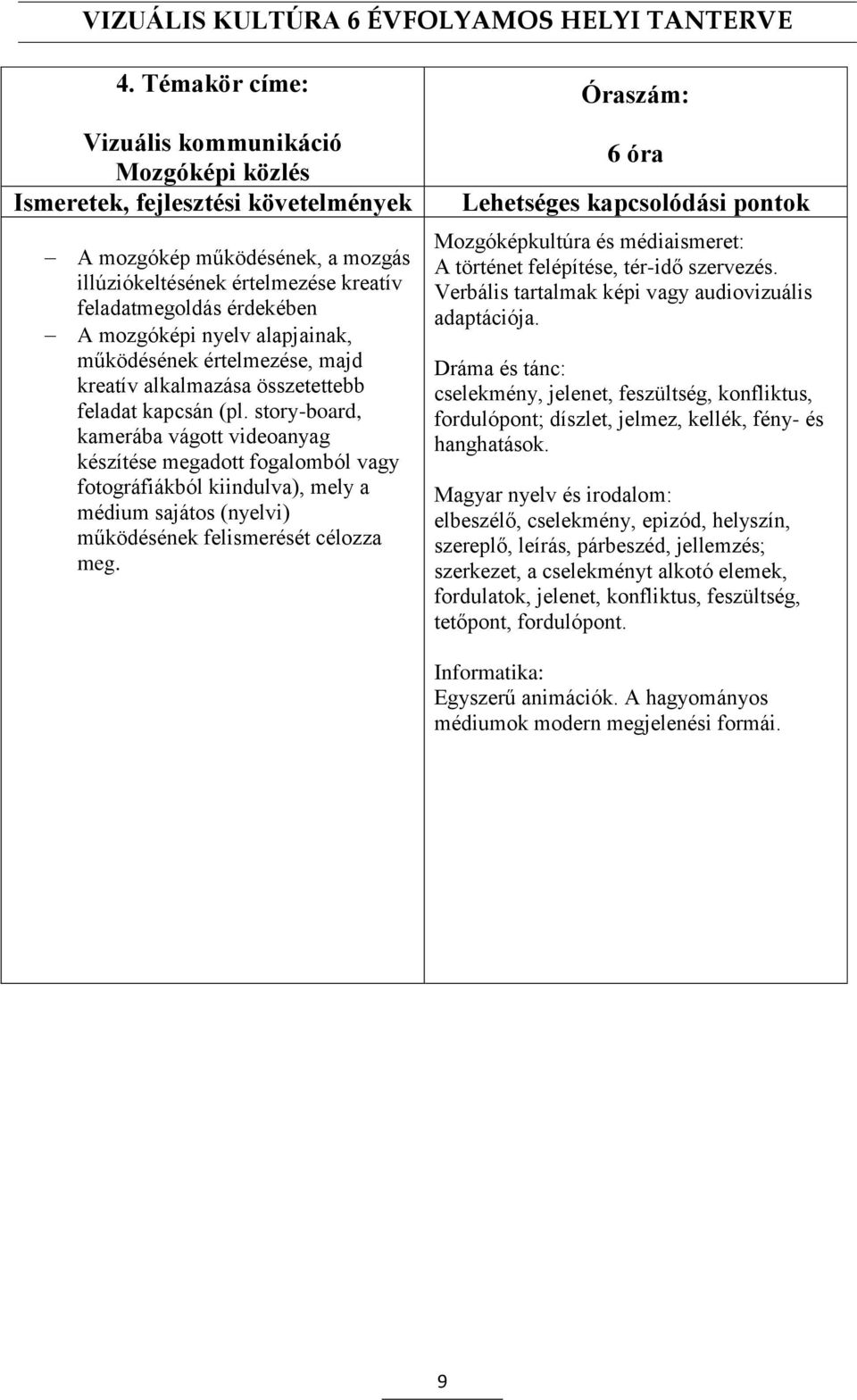 story-board, kamerába vágott videoanyag készítése megadott fogalomból vagy fotográfiákból kiindulva), mely a médium sajátos (nyelvi) működésének felismerését célozza meg.