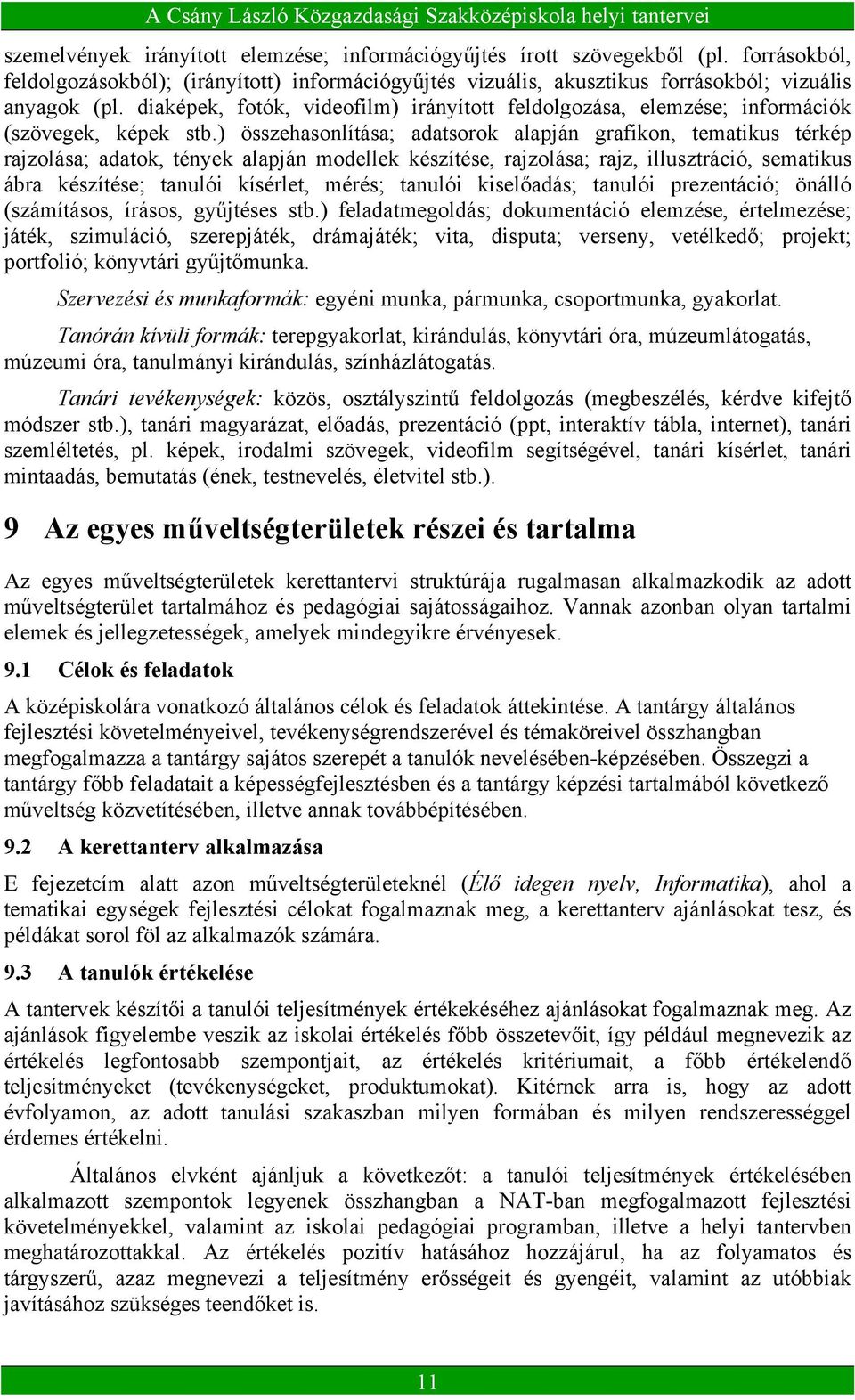 ) összehasonlítása; adatsorok alapján grafikon, tematikus térkép rajzolása; adatok, tények alapján modellek készítése, rajzolása; rajz, illusztráció, sematikus ábra készítése; tanulói kísérlet,