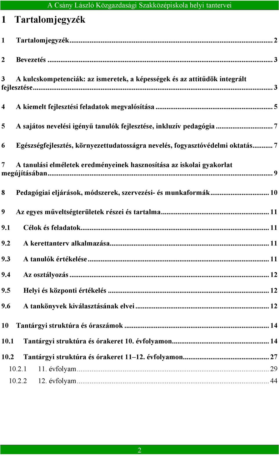 .. 5 5 A sajátos nevelési igényű tanulók fejlesztése, inkluzív pedagógia... 7 6 Egészségfejlesztés, környezettudatosságra nevelés, fogyasztóvédelmi oktatás.