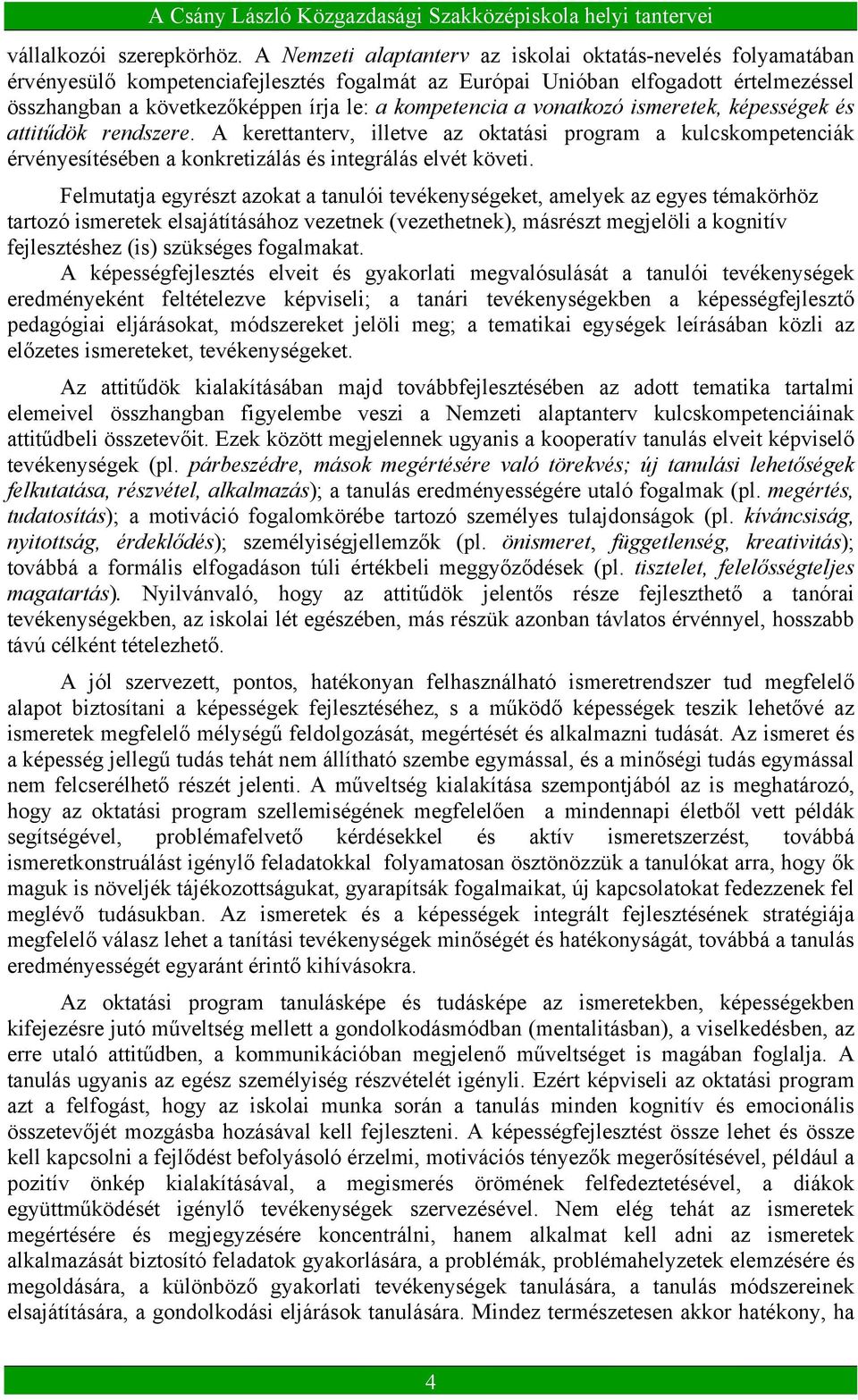 kompetencia a vonatkozó ismeretek, képességek és attitűdök rendszere. A kerettanterv, illetve az oktatási program a kulcskompetenciák érvényesítésében a konkretizálás és integrálás elvét követi.