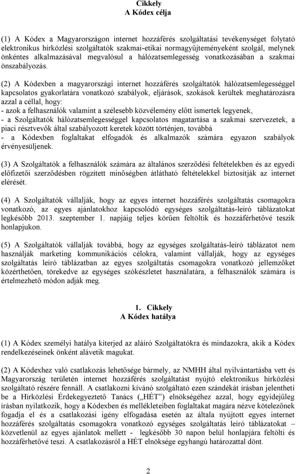 (2) A Kódexben a magyarországi internet hozzáférés szolgáltatók hálózatsemlegességgel kapcsolatos gyakorlatára vonatkozó szabályok, eljárások, szokások kerültek meghatározásra azzal a céllal, hogy: -