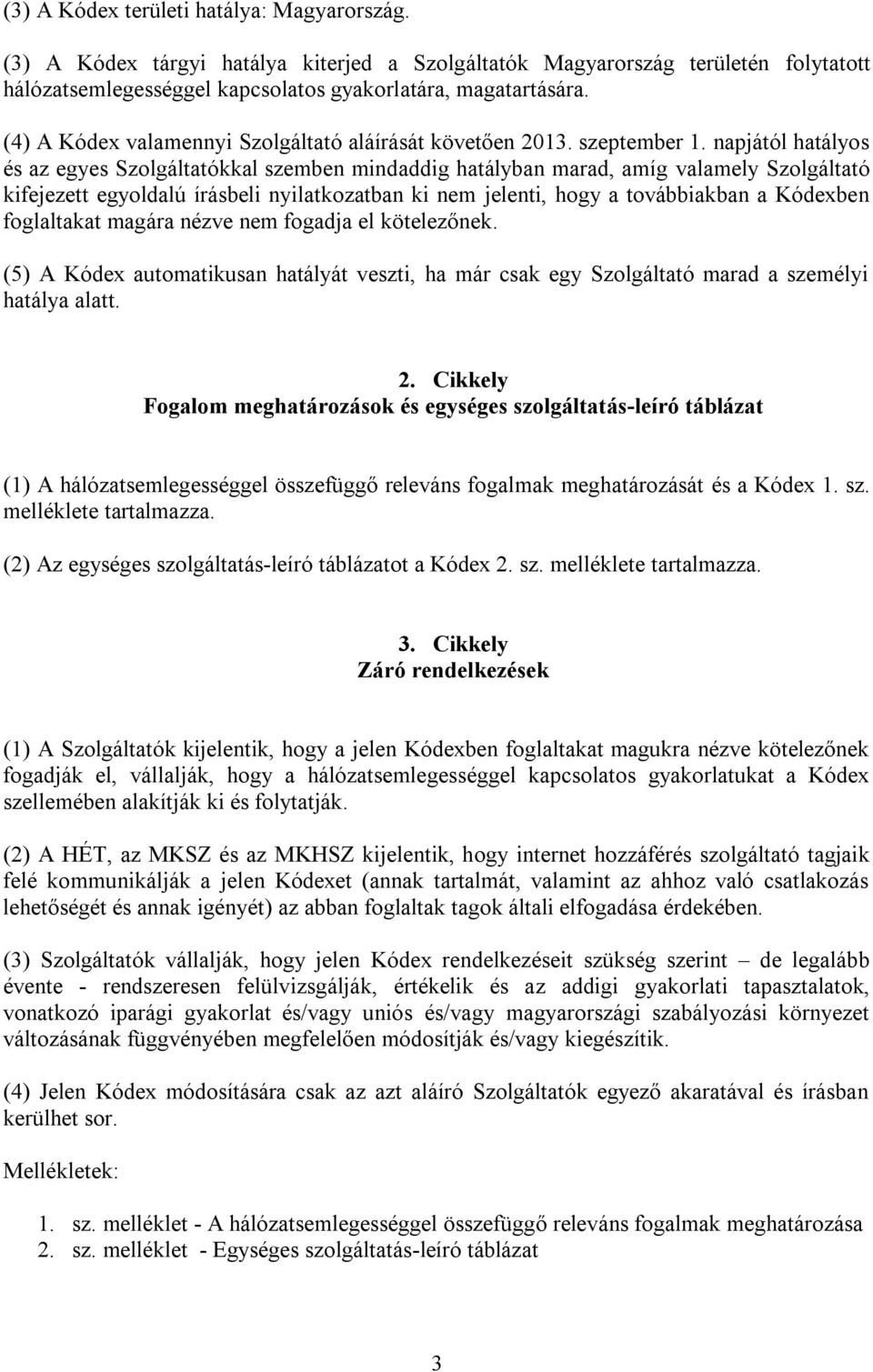 napjától hatályos és az egyes Szolgáltatókkal szemben mindaddig hatályban marad, amíg valamely Szolgáltató kifejezett egyoldalú írásbeli nyilatkozatban ki nem jelenti, hogy a továbbiakban a Kódexben