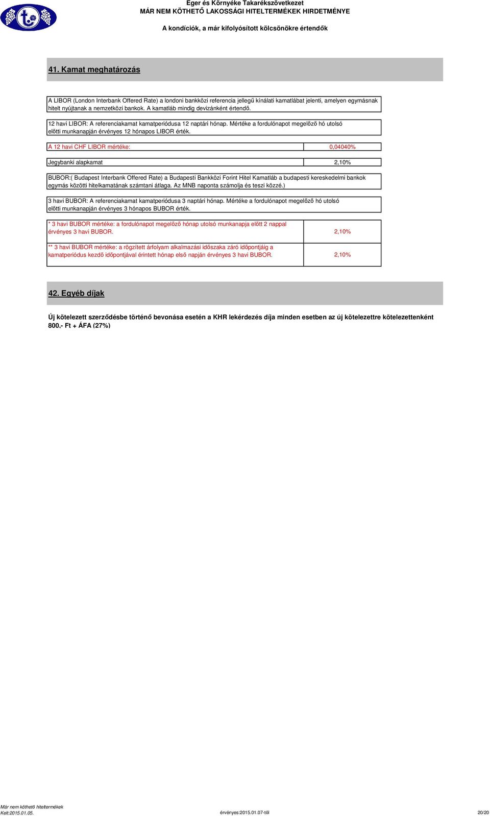 A 12 havi CHF LIBOR mértéke: 0,04040% Jegybanki alapkamat 2,10% BUBOR:( Budapest Interbank Offered Rate) a Budapesti Bankközi Forint Hitel Kamatláb a budapesti kereskedelmi bankok egymás közötti