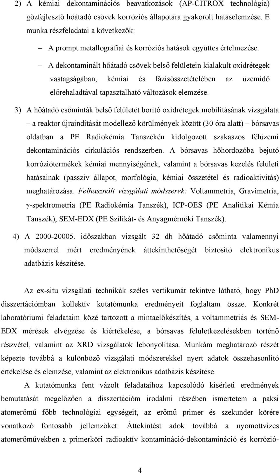 A dekontaminált hőátadó csövek belső felületein kialakult oxidrétegek vastagságában, kémiai és fázisösszetételében az üzemidő előrehaladtával tapasztalható változások elemzése.